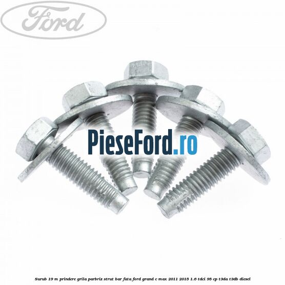 Surub 19 m prindere grila parbriz strut bar fata Ford Grand C-Max 2011-2015 1.6 TDCi 95 cp T3DA, T3DB diesel