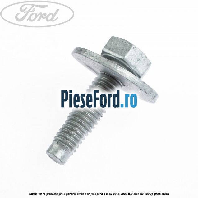 Surub 19 m prindere grila parbriz strut bar fata Ford S-Max 2015-2023 2.0 EcoBlue 120 cp YNCA diesel