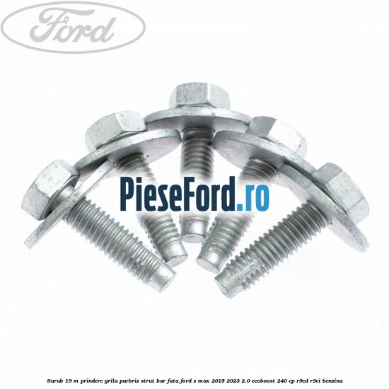 Surub 19 m prindere grila parbriz strut bar fata Ford S-Max 2015-2023 2.0 EcoBoost 240 cp R9CD, R9CI benzina