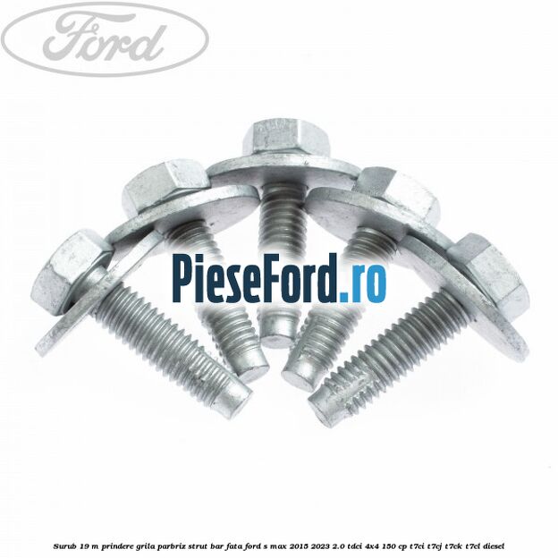 Surub 19 m prindere grila parbriz strut bar fata Ford S-Max 2015-2023 2.0 TDCi 4x4 150 cp T7CI, T7CJ, T7CK, T7CL diesel