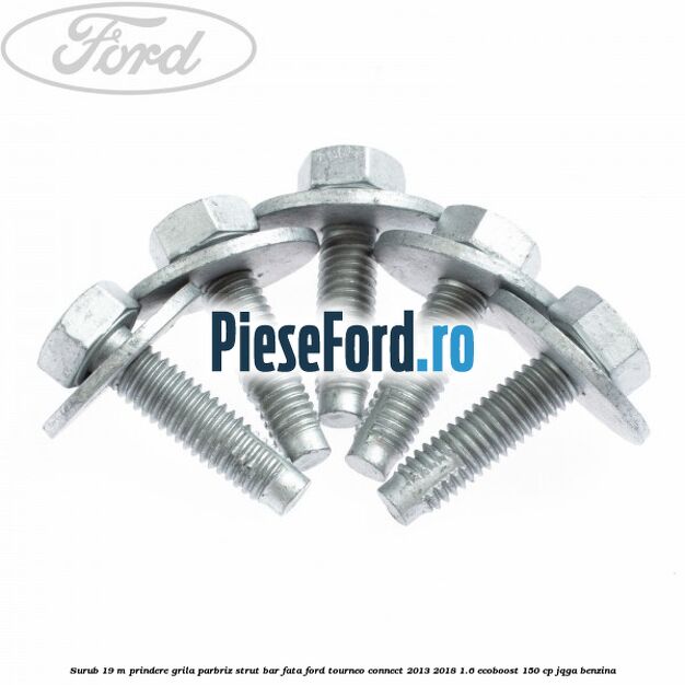 Surub 19 m prindere grila parbriz strut bar fata Ford Tourneo Connect 2013-2018 1.6 EcoBoost 150 cp JQGA benzina