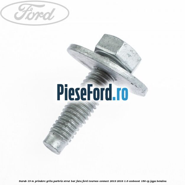 Surub 19 m prindere grila parbriz strut bar fata Ford Tourneo Connect 2013-2018 1.6 EcoBoost 150 cp JQGA benzina