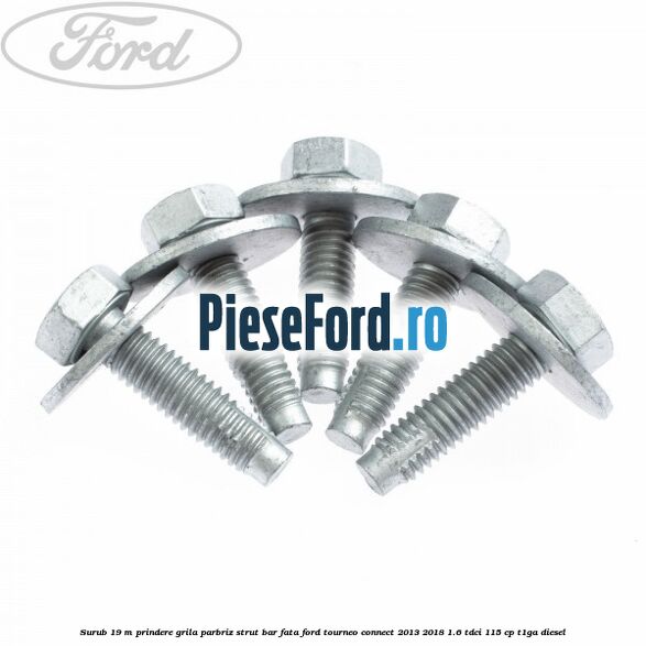 Surub 19 m prindere grila parbriz strut bar fata Ford Tourneo Connect 2013-2018 1.6 TDCi 115 cp Surub 19 m prindere grila parbriz strut bar fata Ford Tourneo Connect 2013-2018 1.6 TDCi 115 cp T1GA diesel