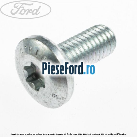 Surub 19 mm prindere ax arbore de cont cutie 6 trepte B6 Ford C-Max 2016-2020 1.5 EcoBoost 150 cp M8DB, M8DF benzina