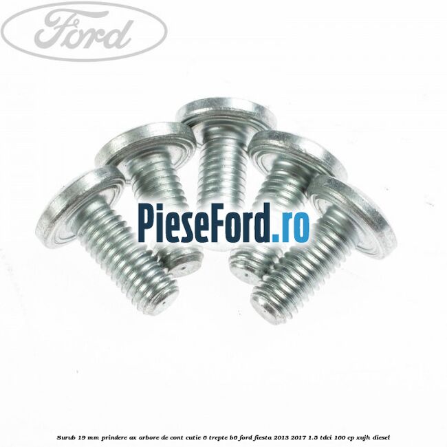 Surub 19 mm prindere ax arbore de cont cutie 6 trepte B6 Ford Fiesta 2013-2017 1.5 TDCi 100 cp Surub 19 mm prindere ax arbore de cont cutie 6 trepte B6 Ford Fiesta 2013-2017 1.5 TDCi 100 cp XUJH diesel