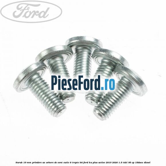 Surub 19 mm prindere ax arbore de cont cutie 6 trepte B6 Ford Ka plus Active 2019-2020 1.5 TDCI 95 cp 15DSOX diesel