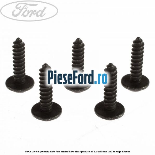 Surub 19 mm prindere bara fata difuzor bara spate Ford B-Max 1.0 EcoBoost 120 cp M1JA benzina
