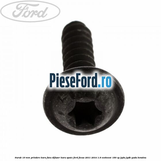 Surub 19 mm prindere bara fata difuzor bara spate Ford Focus 2011-2014 1.6 EcoBoost 150 cp Surub 19 mm prindere bara fata difuzor bara spate Ford Focus 2011-2014 1.6 EcoBoost 150 cp JQDA, JQDB, YUDA benzina