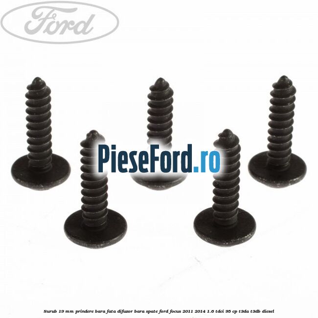 Surub 19 mm prindere bara fata difuzor bara spate Ford Focus 2011-2014 1.6 TDCi 95 cp Surub 19 mm prindere bara fata difuzor bara spate Ford Focus 2011-2014 1.6 TDCi 95 cp T3DA, T3DB diesel