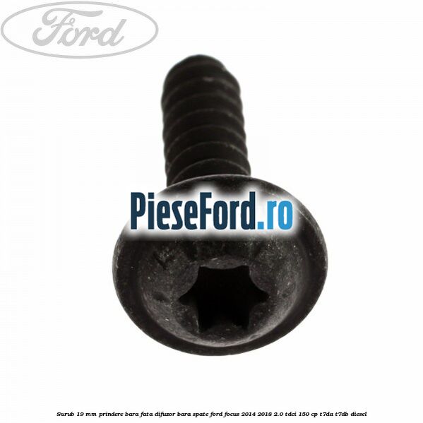 Surub 19 mm prindere bara fata difuzor bara spate Ford Focus 2014-2018 2.0 TDCi 150 cp Surub 19 mm prindere bara fata difuzor bara spate Ford Focus 2014-2018 2.0 TDCi 150 cp T7DA, T7DB diesel