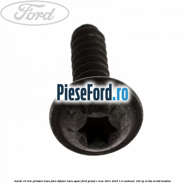 Surub 19 mm prindere bara fata difuzor bara spate Ford Grand C-Max 2011-2015 1.0 EcoBoost 125 cp M1DA, M1DD benzina