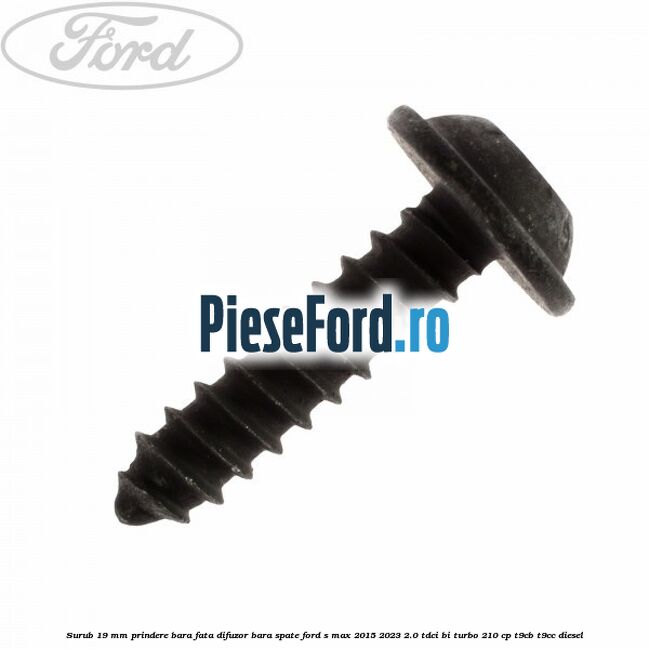 Surub 19 mm prindere bara fata difuzor bara spate Ford S-Max 2015-2023 2.0 TDCi BI-Turbo 210 cp T9CB, T9CC diesel