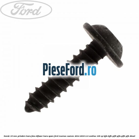 Surub 19 mm prindere bara fata difuzor bara spate Ford Tourneo Custom 2014-2018 2.0 EcoBlue 105 cp BJFA, BJFB, YLF6, YLFA, YLFB, YLFS diesel