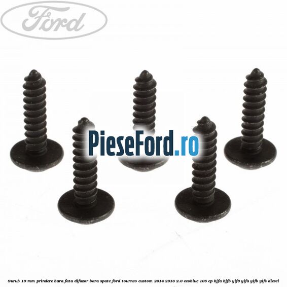 Surub 19 mm prindere bara fata difuzor bara spate Ford Tourneo Custom 2014-2018 2.0 EcoBlue 105 cp BJFA, BJFB, YLF6, YLFA, YLFB, YLFS diesel