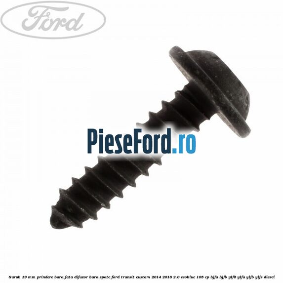 Surub 19 mm prindere bara fata difuzor bara spate Ford Transit Custom 2014-2018 2.0 EcoBlue 105 cp BJFA, BJFB, YLF6, YLFA, YLFB, YLFS diesel