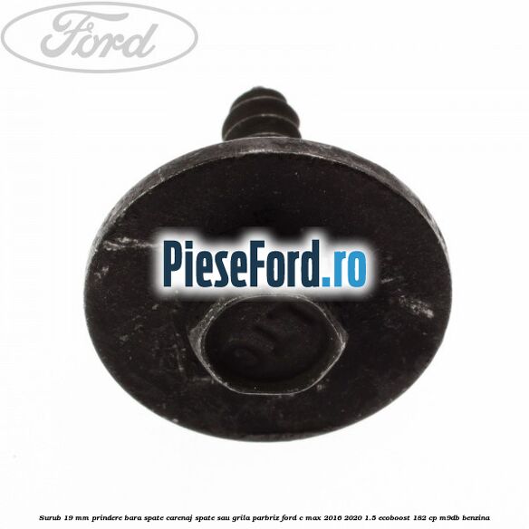 Surub 19 mm prindere bara spate carenaj spate sau grila parbriz Ford C-Max 2016-2020 1.5 EcoBoost 182 cp Surub 19 mm prindere bara spate carenaj spate sau grila parbriz Ford C-Max 2016-2020 1.5 EcoBoost 182 cp M9DB benzina