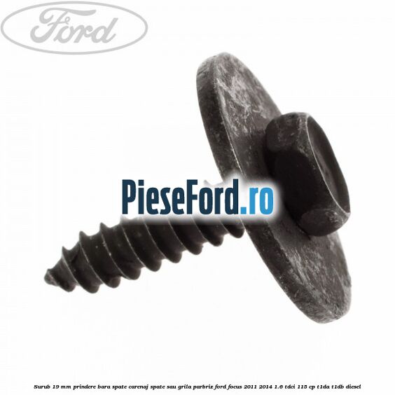 Surub 19 mm prindere bara spate carenaj spate sau grila parbriz Ford Focus 2011-2014 1.6 TDCi 115 cp T1DA, T1DB diesel