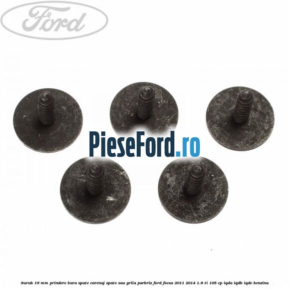 Surub 19 mm prindere bara spate carenaj spate sau grila parbriz Ford Focus 2011-2014 1.6 Ti 105 cp IQDA, IQDB, IQDC benzina