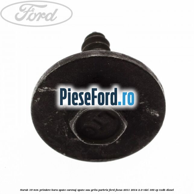 Surub 19 mm prindere bara spate carenaj spate sau grila parbriz Ford Focus 2011-2014 2.0 TDCi 163 cp Surub 19 mm prindere bara spate carenaj spate sau grila parbriz Ford Focus 2011-2014 2.0 TDCi 163 cp TXDB diesel