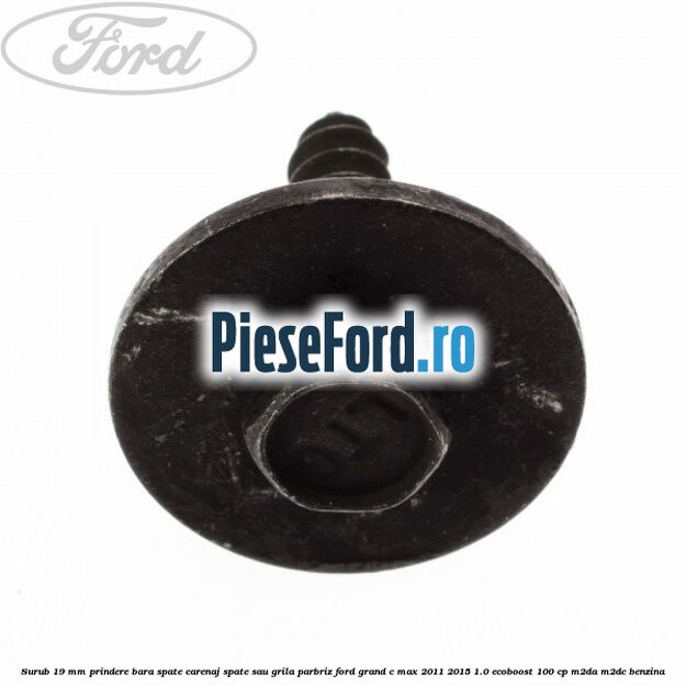 Surub 19 mm prindere bara spate carenaj spate sau grila parbriz Ford Grand C-Max 2011-2015 1.0 EcoBoost 100 cp Surub 19 mm prindere bara spate carenaj spate sau grila parbriz Ford Grand C-Max 2011-2015 1.0 EcoBoost 100 cp M2DA, M2DC benzina