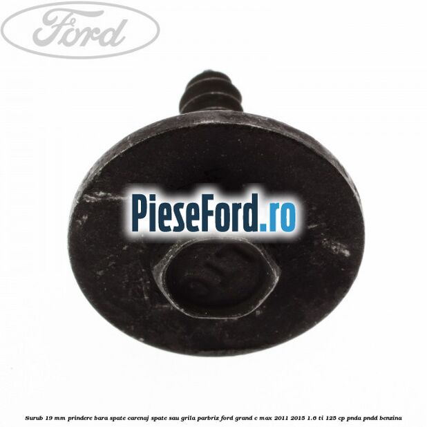 Surub 19 mm prindere bara spate carenaj spate sau grila parbriz Ford Grand C-Max 2011-2015 1.6 Ti 125 cp PNDA, PNDD benzina