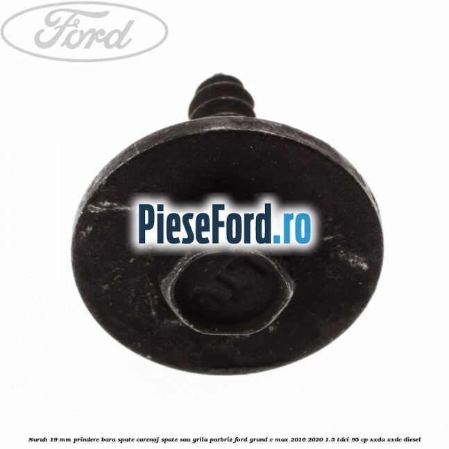 Surub 19 mm prindere bara spate carenaj spate sau grila parbriz Ford Grand C-Max 2016-2020 1.5 TDCi 95 cp XXDA, XXDC diesel