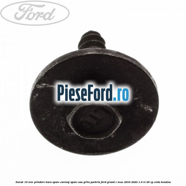 Surub 19 mm prindere bara spate carenaj spate sau grila parbriz Ford Grand C-Max 2016-2020 1.6 Ti 85 cp XTDA benzina