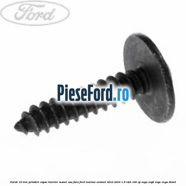 Surub 19 mm prindere capac interior maner usa fata Ford Tourneo Connect 2013-2018 1.5 TDCi 100 cp XVGA, XVGB, XVGC, XXGA diesel