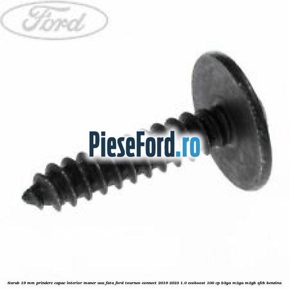 Surub 19 mm prindere capac interior maner usa fata Ford Tourneo Connect 2019-2023 1.0 EcoBoost 100 cp B3GA, M2GA, M2GB, SFCB benzina