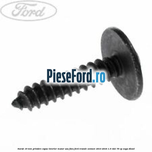 Surub 19 mm prindere capac interior maner usa fata Ford Transit Connect 2013-2018 1.5 TDCi 75 cp XUGA diesel