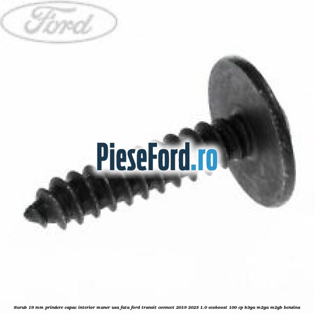 Surub 19 mm prindere capac interior maner usa fata Ford Transit Connect 2019-2023 1.0 EcoBoost 100 cp B3GA, M2GA, M2GB benzina