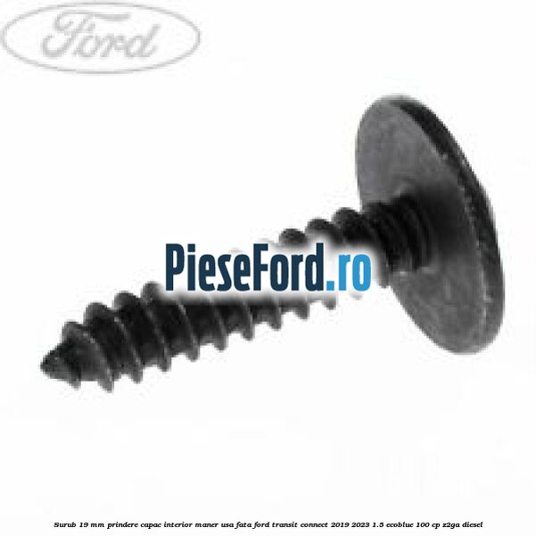 Surub 19 mm prindere capac interior maner usa fata Ford Transit Connect 2019-2023 1.5 EcoBlue 100 cp Z2GA diesel