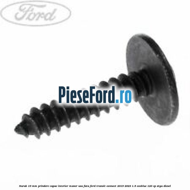 Surub 19 mm prindere capac interior maner usa fata Ford Transit Connect 2019-2023 1.5 EcoBlue 120 cp ZTGA diesel