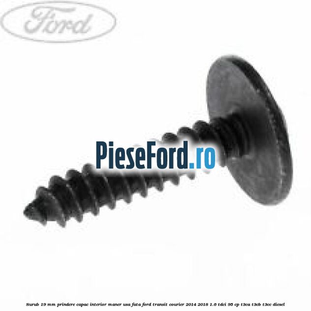 Surub 19 mm prindere capac interior maner usa fata Ford Transit Courier 2014-2018 1.6 TDCi 95 cp T3CA, T3CB, T3CC diesel