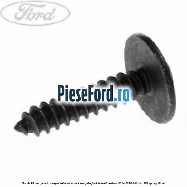 Surub 19 mm prindere capac interior maner usa fata Ford Transit Custom 2014-2018 2.2 TDCi 155 cp CVFF diesel