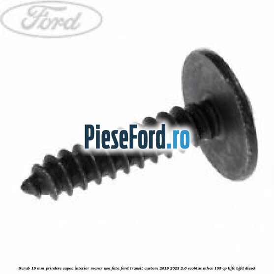 Surub 19 mm prindere capac interior maner usa fata Ford Transit Custom 2019-2023 2.0 EcoBlue mHEV 105 cp BJFC, BJFD diesel