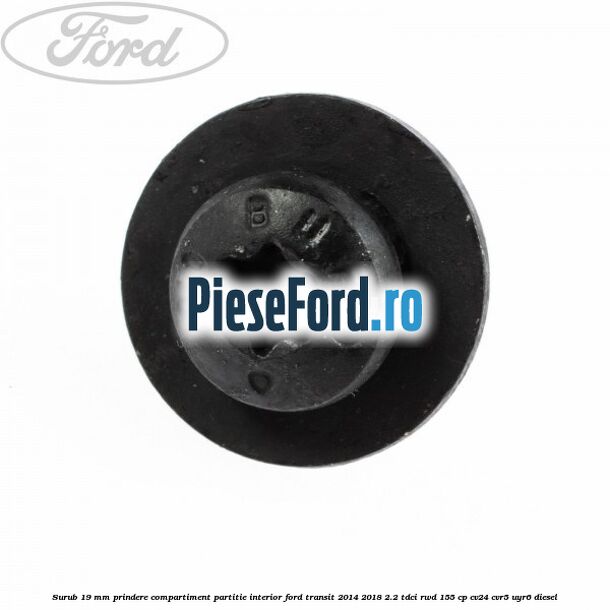 Surub 19 mm prindere compartiment partitie interior Ford Transit 2014-2018 2.2 TDCi RWD 155 cp CV24, CVR5, UYR6 diesel