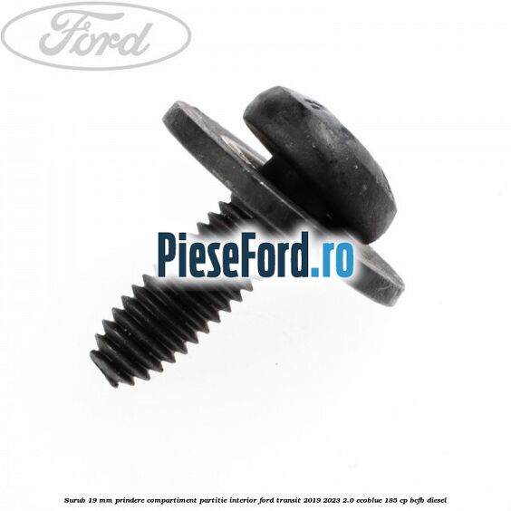 Surub 19 mm prindere compartiment partitie interior Ford Transit 2019-2023 2.0 EcoBlue 185 cp BCFB diesel