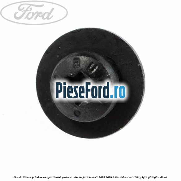 Surub 19 mm prindere compartiment partitie interior Ford Transit 2019-2023 2.0 EcoBlue RWD 105 cp BJRA, YLR6, YLRA diesel