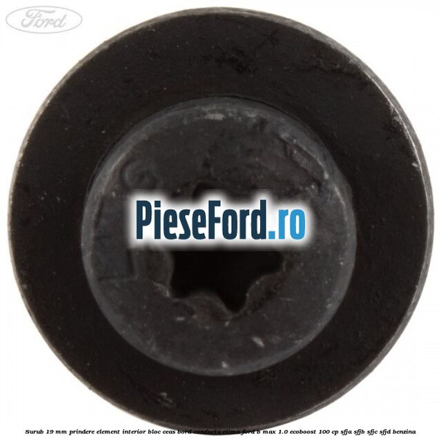 Surub 19 mm prindere element interior bloc ceas bord conducta clima Ford B-Max 1.0 EcoBoost 100 cp SFJA, SFJB, SFJC, SFJD benzina