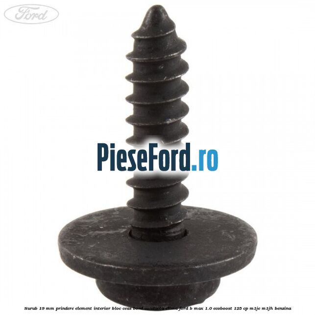 Surub 19 mm prindere element interior bloc ceas bord conducta clima Ford B-Max 1.0 EcoBoost 125 cp M1JE, M1JH benzina