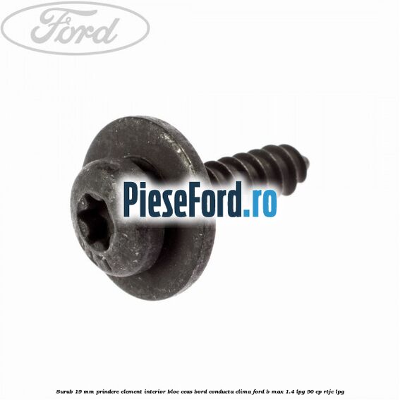 Surub 19 mm prindere element interior bloc ceas bord conducta clima Ford B-Max 1.4 LPG 90 cp RTJC LPG