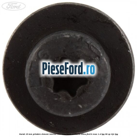 Surub 19 mm prindere element interior bloc ceas bord conducta clima Ford B-Max 1.4 LPG 90 cp RTJC LPG