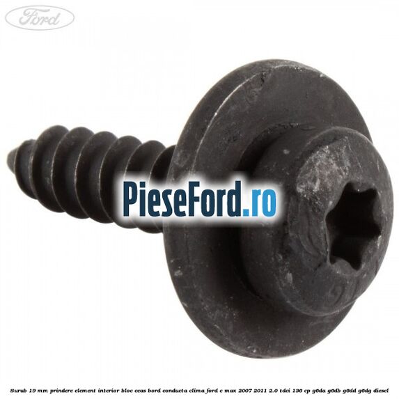 Surub 19 mm prindere element interior bloc ceas bord conducta clima Ford C-Max 2007-2011 2.0 TDCi 136 cp G6DA, G6DB, G6DD, G6DG diesel