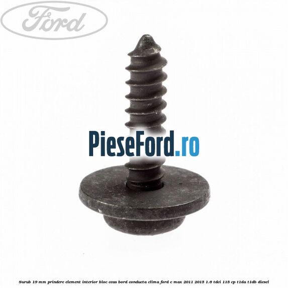 Surub 19 mm prindere element interior bloc ceas bord conducta clima Ford C-Max 2011-2015 1.6 TDCi 115 cp T1DA, T1DB diesel