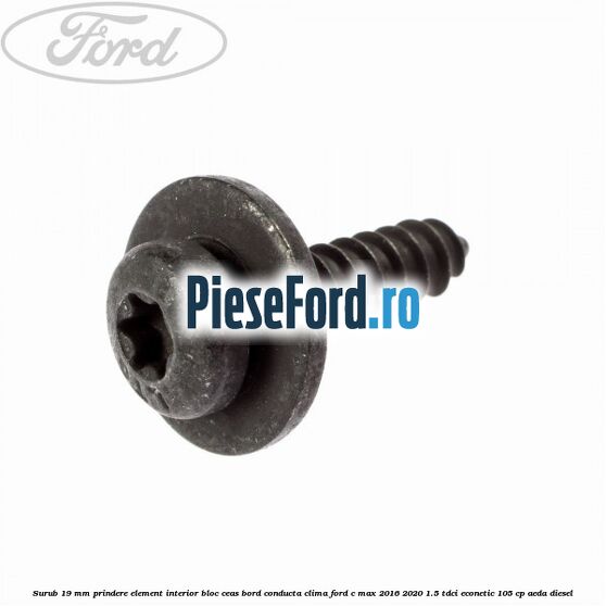Surub 19 mm prindere element interior bloc ceas bord conducta clima Ford C-Max 2016-2020 1.5 TDCi ECOnetic 105 cp Surub 19 mm prindere element interior bloc ceas bord conducta clima Ford C-Max 2016-2020 1.5 TDCi ECOnetic 105 cp AEDA diesel