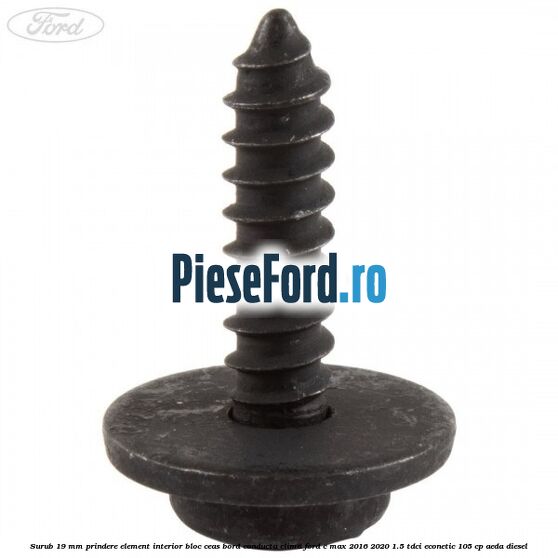 Surub 19 mm prindere element interior bloc ceas bord conducta clima Ford C-Max 2016-2020 1.5 TDCi ECOnetic 105 cp Surub 19 mm prindere element interior bloc ceas bord conducta clima Ford C-Max 2016-2020 1.5 TDCi ECOnetic 105 cp AEDA diesel
