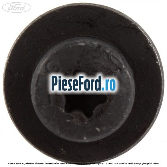Surub 19 mm prindere element interior bloc ceas bord conducta clima Ford Edge 2019-2022 2.0 EcoBlue AWD 238 cp YLCA, YLCB diesel