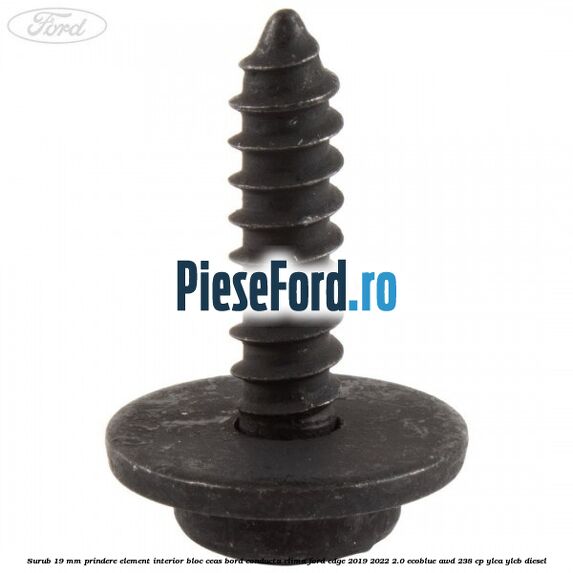 Surub 19 mm prindere element interior bloc ceas bord conducta clima Ford Edge 2019-2022 2.0 EcoBlue AWD 238 cp YLCA, YLCB diesel