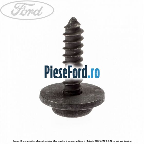 Surub 19 mm prindere element interior bloc ceas bord conducta clima Ford Fiesta 1989-1996 1.1 54 cp GUD, GUE benzina